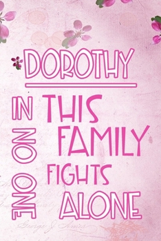 Paperback DOROTHY In This Family No One Fights Alone: Personalized Name Notebook/Journal Gift For Women Fighting Health Issues. Illness Survivor / Fighter Gift Book