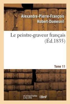 Paperback Le Peintre-Graveur Français. Tome 11: Catalogue Raisonné Des Estampes Gravées Par Les Peintres Et Les Dessinateurs de l'École Française. [French] Book