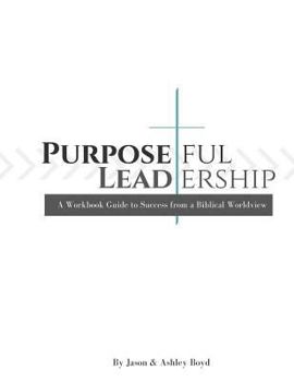 Paperback Purposeful Leadership: A Workbook Guide to Success from a Biblical Worldview Book