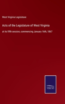 Acts of the Legislature of West Virginia: at its fifth session, commencing January 16th, 1867