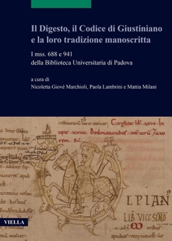 Paperback Il Digesto, Il Codice Di Giustiniano E La Loro Tradizione Manoscritta: I Mss. 688 E 941 Della Biblioteca Universitaria Di Padova [Italian] Book