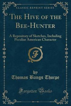 Paperback The Hive of the Bee-Hunter: A Repository of Sketches, Including Peculiar American Character (Classic Reprint) Book