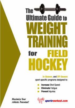 The Ultimate Guide to Weight Training for Field Hockey (The Ultimate Guide to Weight Training for Sports, 11) (The Ultimate Guide to Weight Training for ... Guide to Weight Training for Sports, 11) - Book #11 of the Ultimate Guide to Weight Training for Sports
