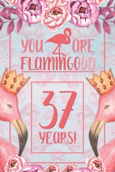 37th Birthday Journal: Lined Journal / Notebook - Flamingo Themed Birthday Gift for Her - Fun And Practical Alternative to a Card - 37 Years Old Gift for Women - Funny You Are Flamingood Pun