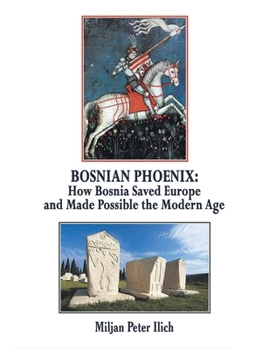 Paperback Bosnian Phoenix: How Bosnia Saved Europe and Made Possible the Modern Age Book