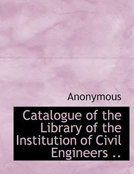 Catalogue of the Library of the Institution of Civil Engineers