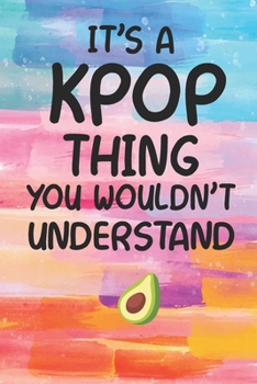 It's a KPOP Thing You Wouldn't Understand: K-pop 120 Lined Pages Journal &Notebook, Kpop gift, Kpop accessories, unique Gift for Friend, Coworker, Boss...