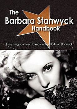 Paperback The Barbara Stanwyck Handbook - Everything You Need to Know about Barbara Stanwyck Book