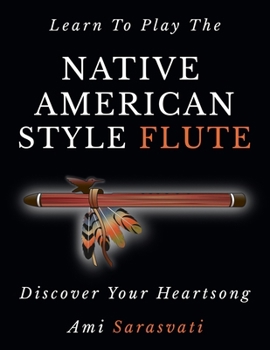 Paperback Learn To Play The Native American Style Flute: Discover Your Heartsong Book