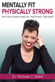 Paperback Mentally Fit Physically Strong: The Fit Doc's Guide to Real Life - Real Fitness - Real Health Book