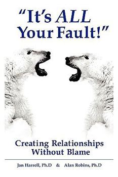 Paperback "It's ALL Your Fault!" Creating Relationships Without Blame Book