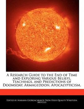 Paperback A Research Guide to the End of Time and Exploring Various Beliefs, Teachings, and Predictions of Doomsday, Armageddon, Apocalypticism, Book