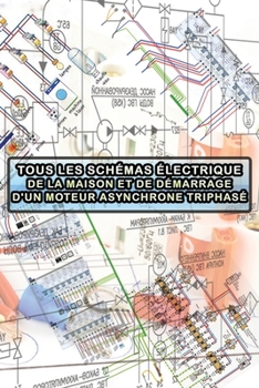 Paperback Tous Les Sch?mas ?lectrique de la Maison Et de D?marrage d'Un Moteur Asynchrone Triphas?: Sommaire Avec Les 28 Sch?mas [French] Book