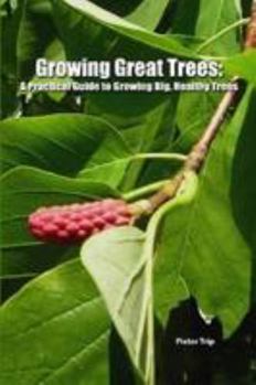 Paperback Growing Great Trees: A Practical Guide to Growing Big, Healthy Trees Book