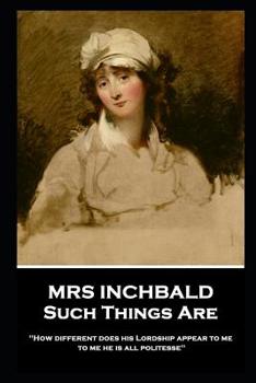 Paperback Mrs Inchbald - Such Things Are: 'How different does his Lordship appear to me, to me he is all politesse'' Book