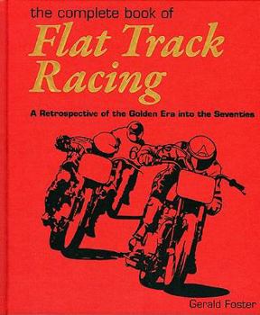 Hardcover The Complete Book of Flat Track Racing: A Retrospective of the Golden Era Into the Seventies Book