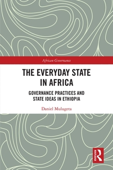 Hardcover The Everyday State in Africa: Governance Practices and State Ideas in Ethiopia Book