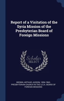 Hardcover Report of a Visitation of the Syria Mission of the Presbyterian Board of Foreign Missions Book