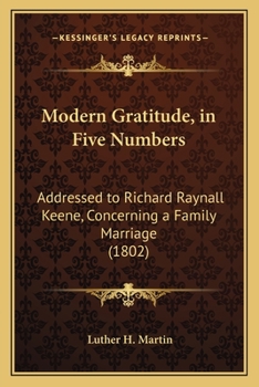 Paperback Modern Gratitude, in Five Numbers: Addressed to Richard Raynall Keene, Concerning a Family Marriage (1802) Book