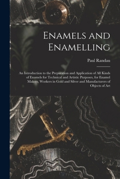 Paperback Enamels and Enamelling: An Introduction to the Preparation and Application of All Kinds of Enamels for Technical and Artistic Purposes, for En Book