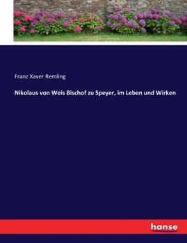 Nikolaus von Weis Bischof zu Speyer, im Leben und Wirken