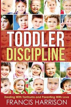 Paperback Toddler Discipline: Dealing With Tantrums and Parenting With Love Book