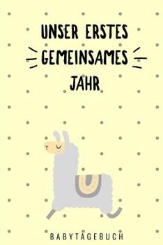 Unser Erstes Gemeinsames Jahr Babytagebuch: A5 52 Wochen Kalender als Geschenk zur Geburt - Geschenkidee f�r werdene M�tter zur Schwangerschaft - Baby-Tagebuch - Babyalbum - Babybuch - Babys erstes Ja