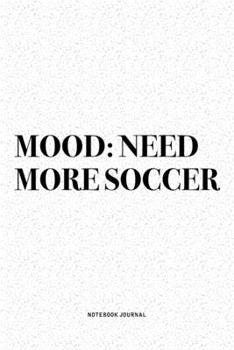 Paperback Mood: Need More Soccer: A 6x9 Inch Diary Notebook Journal With A Bold Text Font Slogan On A Matte Cover and 120 Blank Lined Book