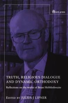 Paperback Truth, Religious Dialogue and Dynamic Orthodoxy: Reflections on the Works of Brian Hebblethwaite Book