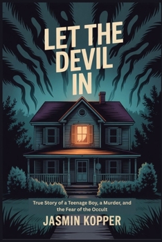 LET THE DEVIL IN: True Story of a Teenage Boy, a Murder, and the Fear of the Occult