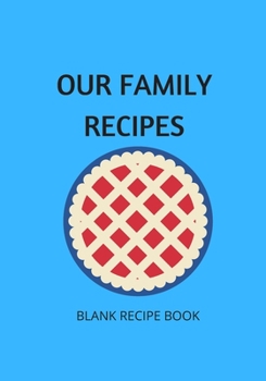 Paperback Our Family Recipes: Journal with space to Write Ingredients and method to record your Favourite Recipes and Meal Prep methods. Save time a Book