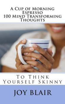 Paperback A Cup of Morning Espresso 100 Mind Transforming Thoughts: To Think Yourself Skinny Book