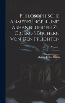 Hardcover Philosophische Anmerkungen Und Abhandlungen Zu Cicero'S Buchern Von Den Pflichten; Volume 1 [German] Book
