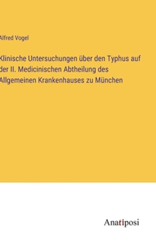 Klinische Untersuchungen über den Typhus auf der II. Medicinischen Abtheilung des Allgemeinen Krankenhauses zu München