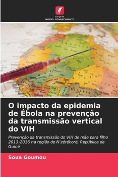 O impacto da epidemia de Ébola na prevenção da transmissão vertical do VIH: Prevenção da transmissão do VIH de mãe para filho 2013-2016 na região de N'zérékoré, República da Guiné
