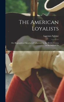 Hardcover The American Loyalists; or, Biographical Sketches of Adherents to the British Crown in the war of Th Book