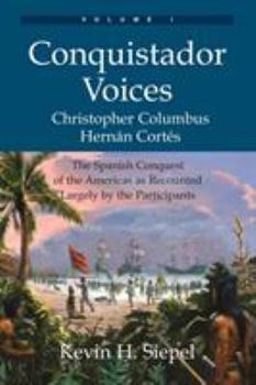 Paperback Conquistador Voices (vol I): The Spanish Conquest of the Americas as Recounted Largely by the Participants Book