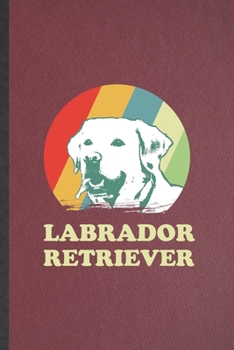 Paperback Labrador Retriever: Funny Labrador Retriever Lined Notebook/ Blank Journal For Dog Mom Owner Vet, Inspirational Saying Unique Special Birt Book