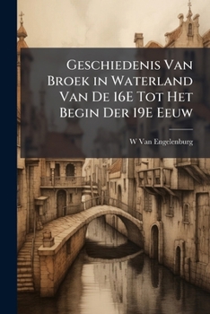 Paperback Geschiedenis Van Broek in Waterland Van De 16E Tot Het Begin Der 19E Eeuw [Dutch] Book