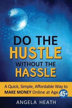 Paperback Do the Hustle Without the Hassle: A quick, simple, affordable way to make money online at 45+ Book