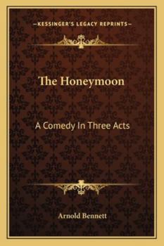 The Honeymoon: A Comedy in Three Acts (Collected Works of Arnold Bennett)