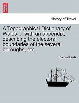 Paperback A Topographical Dictionary of Wales ... with an Appendix, Describing the Electoral Boundaries of the Several Boroughs, Etc. Vol. II. Third Edition. Book