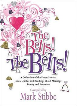 The Bells! The Bells!: A Collection of the Finest Stories, Jokes, Quotes and Readings about Marriage, Beauty and Romance