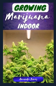 GROWING MARIJUANA INDOOR: The Ultimate Step-By-Step Guide to Grow High Quality Cannabis Indoors, with Proper H?rv??t?ng and Techniques