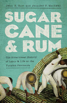 Paperback Sugarcane and Rum: The Bittersweet History of Labor and Life on the Yucatán Peninsula Book