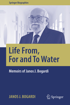 Hardcover Life From, for and to Water: Memoirs of Janos J. Bogardi Book