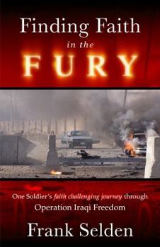 Paperback Finding Faith in the Fury: One Soldier's Faith Challenging Journey Through Operation Iraqi Freedom Book
