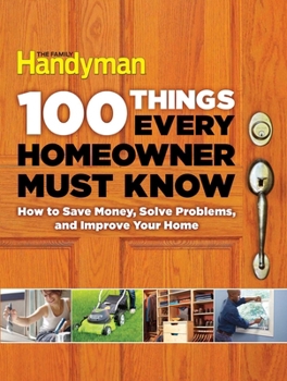 Hardcover 100 Things Every Homeowner Must Know: How to Save Money, Solve Problems and Improve Your Home Book