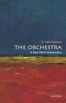 The Orchestra: A Very Short Introduction - Book #332 of the Very Short Introductions