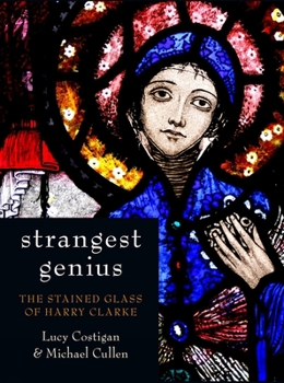 Hardcover Strangest Genius: The Stained Glass of Harry Clarke Book